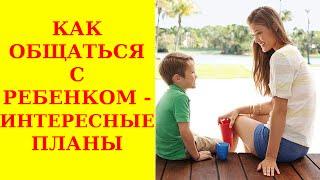 Как общаться с ребенком - интересные планы