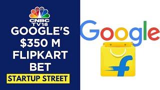 Google Invests $350 Million in Flipkart: Boost for Indian E-Commerce | CNBC TV18