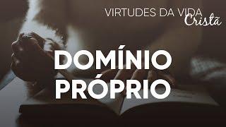 Virtudes da Vida Cristã #Domínio Próprio | Pr. Josué Brandão