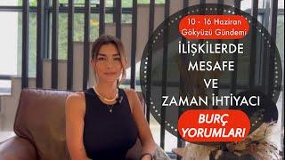 İLİŞKİLERDE MESAFE VE ZAMAN İHTİYACI / 10 - 16 HAZİRAN BURÇ YORUMLARI