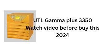 DON'T BUY UTL GAMMA PLUS 3350 , COMPANY FOOLED YOU