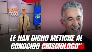 METICHE:  "LE HAN DICHO METICHE AL CONOCIDO CHISMOLOGO" 