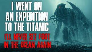 "I Went On An Expedition To The Titanic, I'll Never Set Foot In The Ocean Again" Creepypasta