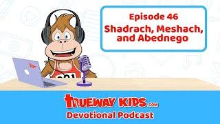 Episode 46: Shadrach, Meshach, and Abednego – Trusting God No Matter What!