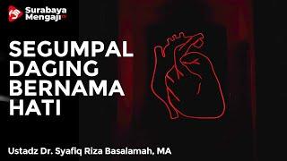 Segumpal Daging Bernama Hati - Ustadz Dr. Syafiq Riza Basalamah, MA