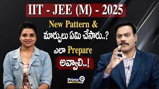 IIT - JEE (M) 2025 (New Pattern & మార్పులు ఏమి చేసారు..?) ఎలా Prepare అవ్వాలి..! | Prime9 Education