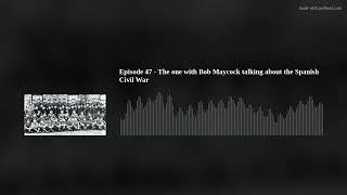 Episode 47 - The one with Bob Maycock talking about the Spanish Civil War