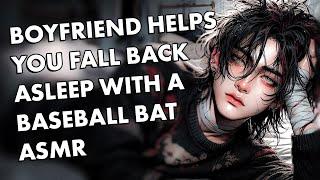 Boyfriend Helps You Fall Back asleep with a Baseball Bat ASMR