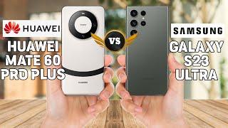 HUAWEI MATE 60 PRO PLUS VS SAMSUNG GALAXY S23 ULTRA Comparison.