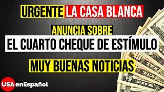 URGENTE LA CASA BLANCA ANUNCIA SOBRE EL CUARTO CHEQUE DE ESTÍMULO ECONÓMICO Muy Buenas Noticias