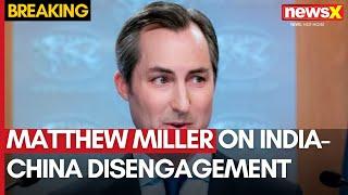 Matthew Miller Issues Statement on India-China Disengagement | Says 'Following Situation Closely'