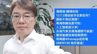 潘鐵珊-驕陽財經12/12港股後市走勢如何？最新牛熊証策略？粵海剝離地產可吼！人工智能股分享！永達汽車及頤海國際可留意！圖表基礎投資短期開班！有興趣Whatsapp或致電68899180 唔好錯過！