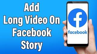 How To Add Long Video On Facebook Story 2022 | Upload, Share Full Length Longer Videos On FB Stories