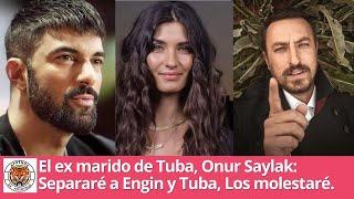 El ex marido de Tuba, Onur Saylak: Separaré a Engin y Tuba, Los molestaré.