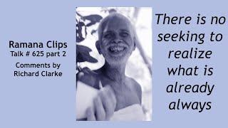 There is no seeking to realize what is already always realized - Ramana Clips Talk # 625 part 2