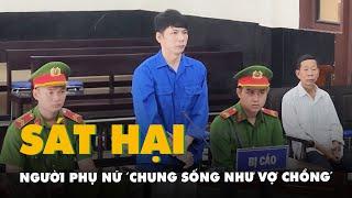 Sát hại người phụ nữ ‘chung sống như vợ chồng’, bị cáo lãnh án 14 năm tù