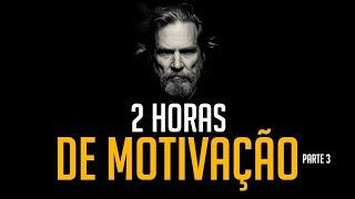 2 HORAS DE MOTIVAÇÃO - OS MELHORES VÍDEOS MOTIVACIONAIS (PARTE 3)