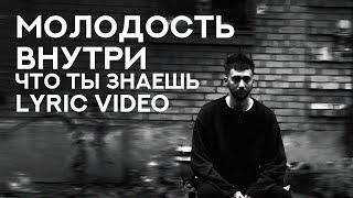 МОЛОДОСТЬ ВНУТРИ - «Что ты знаешь» (Lyric Video)