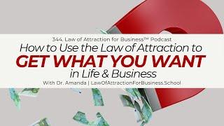 344. [INTRO] How to Use the LAW OF ATTRACTION to Get What You Want in Life & Business