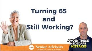 Turning 65 and Still Working- Avoid Medicare Mistakes!