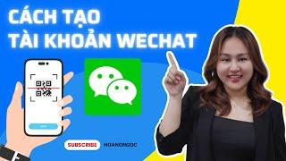 Cách tạo tài khoản Wechat dễ thực hiện - Hoàng Ngọc