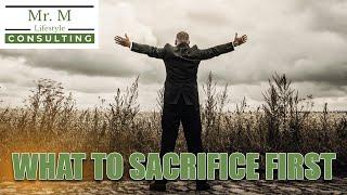 What To Sacrifice First To Self Improve Your Life @Mr.MLifestyleConsulting