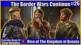 Kingdom of Bosnia Crusader Kings 3 Modded Roleplay #26 - The Border Wars Continue