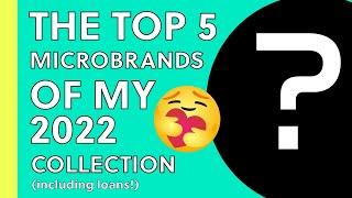 The Top 5 Microbrand Watches Of My 2022 Collection (including loans!)