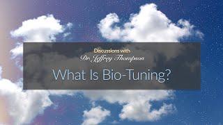 What Is Bio Tuning? - Discussions with Dr. Jeffrey Thompson