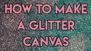 | How To Make A Glitter Canvas! | *SO MUCH GLITTER*