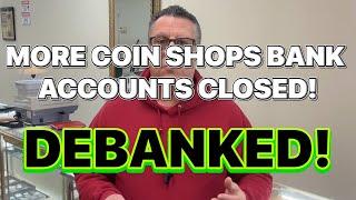More COIN SHOP bank ACCOUNTS CLOSED! Debanked silver & gold dealers