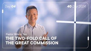 40.Day 2024, Day 4: The two-fold call of the Great Commission, Pastor Wilson Teo