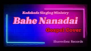 BAHE NANADAI (GOSPEL COVER) 2024 _ KEDEKEDE SINGING MINISTRY