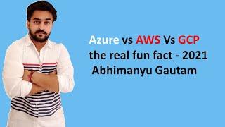 Azure vs AWS Vs GCP the real fun fact - 2021 | Abhimanyu Gautam