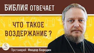 Что такое воздержание ? Протоиерей Феодор Бородин