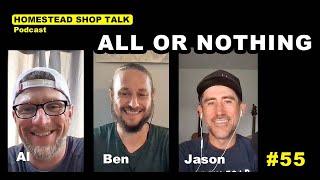 EP. 55 All or Nothing/ Homestead Shop Talk Podcast