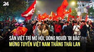 Sân Việt Trì mở hội, dòng người 'đi bão' mừng tuyển Việt Nam thắng Thái Lan| VTV24