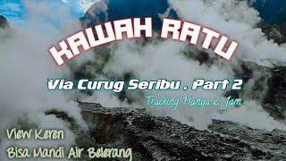 KAWAH RATU GUNUNG SALAK VIA CURUG SERIBU CURUG RATU | part 2