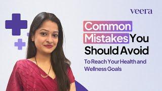 Common Mistakes You Should Avoid To Reach Your Health & Wellness Goals | Veera Health