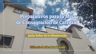 1.- PREPARATIVOS PARA LA CONSAGRACIÓN DE CATEDRAL NEZAHUALCOYOTL 19 DE NOVIEMBRE 2000-2022