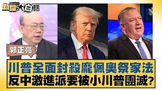 川普全面封殺龐佩奧祭家法 反中激進派要被小川普團滅？【新聞大白話】20241111-10｜郭正亮 謝寒冰 林郁方