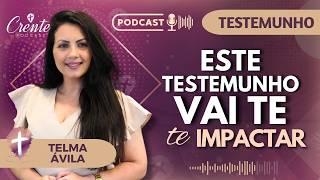 EP. 77 | O Testemunho MAIS FORTE que você vai OUVIR HOJE ! | Telma Ávila