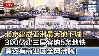 北京建成亚洲最大地下城！预算300亿设计地下三层汇聚5条地铁，竟还有商业区，2025年开通全网沸腾了！【我是规划师】