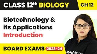 Biotechnology and its Applications - Introduction | Class 12 Biology Chapter 12 CBSE/NEET (2022-23)