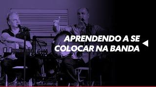 Aprendendo a se colocar na banda | Alexandre Carvalho e Nelson Faria