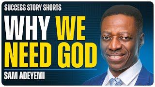 Why We Need God | Sam Adeyemi - Global Speaker & Strategic Leadership Expert