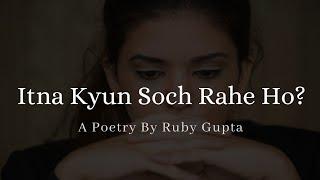 "Itna Kyun Soch Rahe Ho" | Stop Overthinking | Inspirational | Hindi Poetry | @RubyGupta