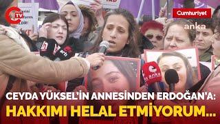 Ceyda Yüksel'in annesi gözyaşlarını tutamadı: Cumhurbaşkanına hakkımı helal etmiyorum...