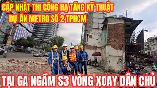 Cập nhật thi công hạ tầng kỹ thuật dự án metro sô 2 TPHCM, tại ga ngầm S3 vòng xoay Dân Chủ TP.HCM