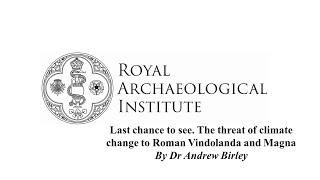 Last chance to see. The threat of climate change to Roman Vindolanda and Magna I Dr Andrew Birley